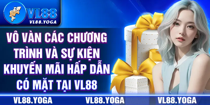 Vô vàn các chương trình và sự kiện khuyến mãi hấp dẫn có mặt tại VL88 